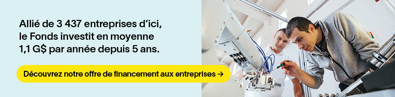 Allié de 3437 entreprises d'ici, le Fonds investit en moyenne 1,1 G$ par année depuis 5 ans.