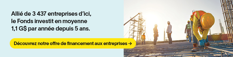 Allié de 3437 entreprises d'ici, le Fonds investit en moyenne 1,1 G$ par année depuis 5 ans.