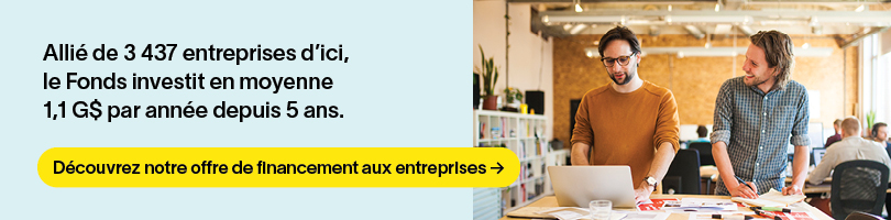 Allié de 3437 entreprises d'ici, le Fonds investit en moyenne 1,1 G$ par année depuis 5 ans.